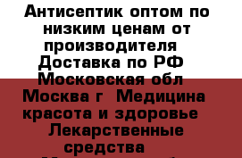 Антисептик оптом по низким ценам от производителя.  Доставка по РФ - Московская обл., Москва г. Медицина, красота и здоровье » Лекарственные средства   . Московская обл.,Москва г.